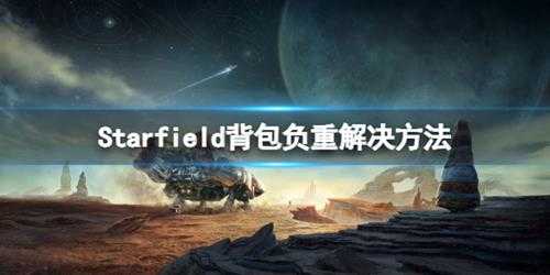 《星空》背包满了怎么办？背包负重解决方法